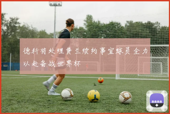 德科将处理费兰续约事宜球员全力以赴备战世界杯